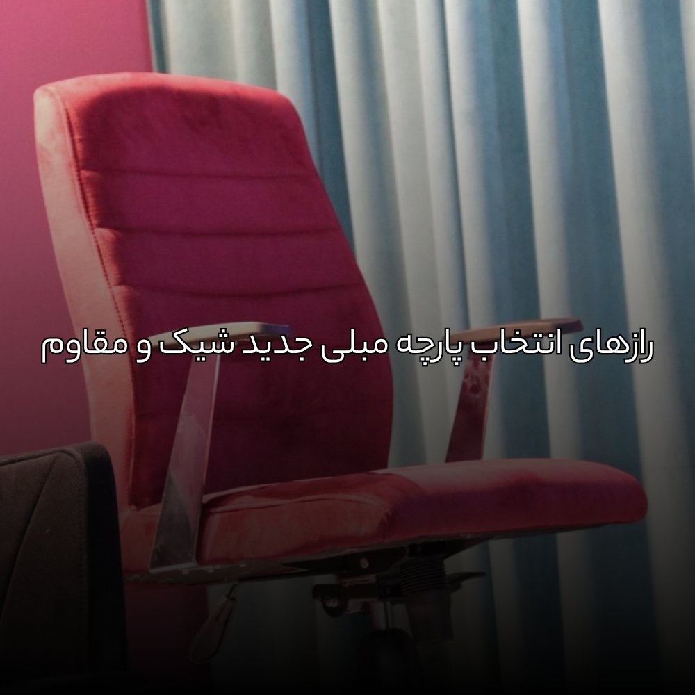 رازهای انتخاب پارچه مبلی جدید شیک و مقاوم