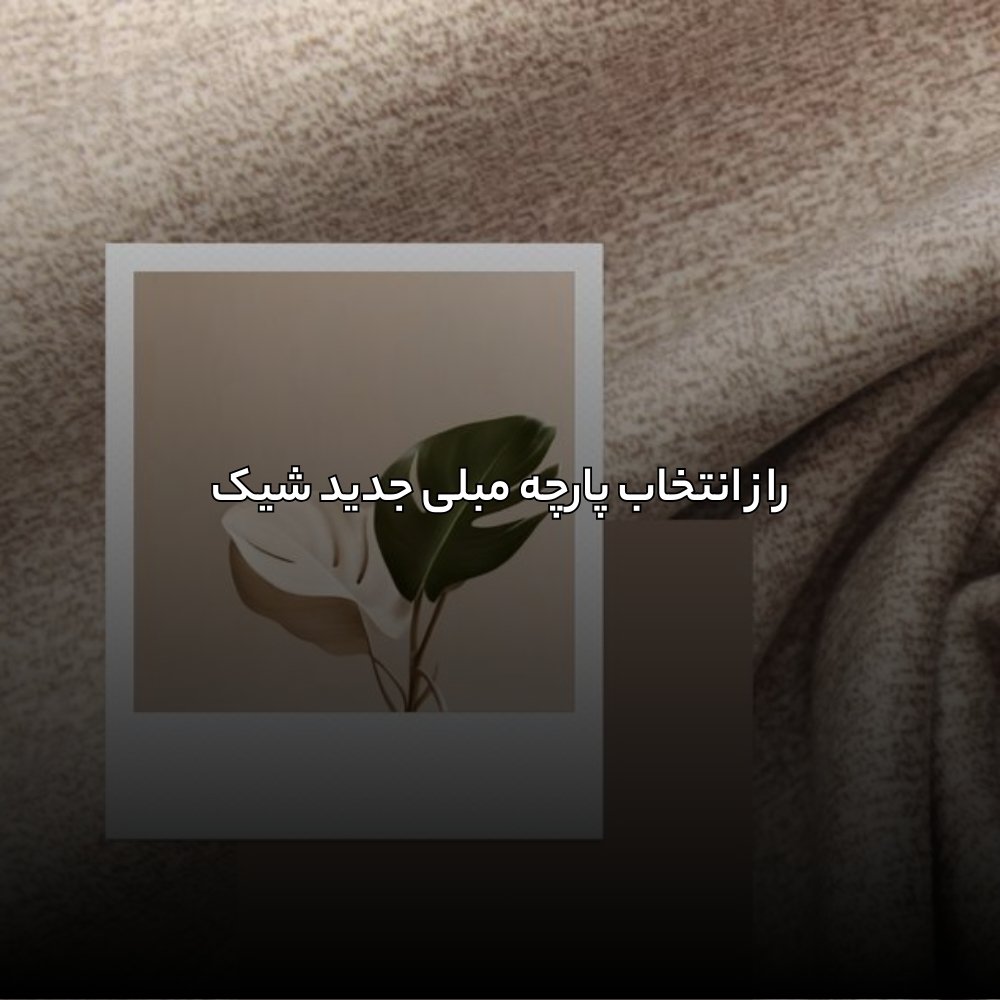 راز انتخاب پارچه مبلی جدید شیک
